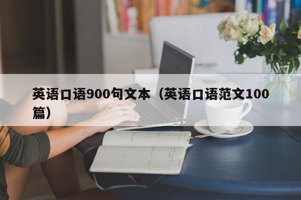 英语口语900句文本（英语口语范文100篇）